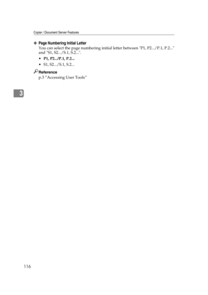 Page 126Copier / Document Server Features
116
3
❖Page Numbering Initial Letter
You can select the page numbering initial letter between P1, P2.../P.1, P.2...
and S1, S2.../S.1, S.2....
P1, P2.../P.1, P.2...
 S1, S2.../S.1, S.2...
Reference
p.3 “Accessing User Tools” 