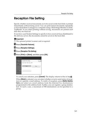 Page 151Reception File Setting
141
4 Reception File Setting
Specify whether received documents are to be saved on the hard disk or printed
immediately without being saved. You can print stored documents repeatedly
or download them as images to a computer using a Web Image Monitor or Desk-
TopBinder. If you select printing without saving, documents are printed each
time they are received.
If you have used System Settings to specify to have received faxes distributed to
the delivery server, the documents cannot be...