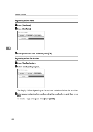 Page 158Facsimile Features
148
4
Registering an Own Name
APress [Own Name].
BPress [Own Name].
CEnter your own name, and then press [OK].
Registering an Own Fax Number
APress [Own Fax Number].
BSelect line type to program.
The display differs depending on the optional units installed on the machine.
CEnter your own facsimiles number using the number keys, and then press
[OK].
To enter a + sign or a space, press [+] or [Space]. 