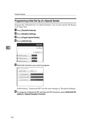 Page 180Facsimile Features
170
4
Programming Initial Set Up of a Special Sender
Program the Initial Set Up of a Special Sender. You can also specify the Bypass
Tray Paper Size.
APress [Facsimile Features].
BPress [Reception Settings].
CPress [Program Special Sender].
DPress [Initial Set Up].
ESelect the function you want to program.
In this feature, Authorized RX has the same settings as Reception Settings.
FTo program Authorized RX and Special RX Function, press [Authorized Re-
ception] or [Special Reception...