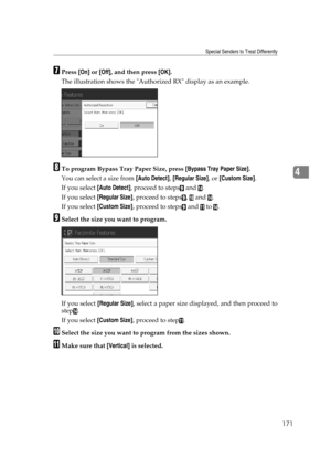 Page 181Special Senders to Treat Differently
171
4
GPress [On] or [Off], and then press [OK].
The illustration shows the Authorized RX display as an example.
HTo program Bypass Tray Paper Size, press [Bypass Tray Paper Size].
You can select a size from [Auto Detect], [Regular Size], or [Custom Size].
If you select [Auto Detect], proceed to steps
I and N.
If you select [Regular Size], proceed to steps
I, J and N.
If you select [Custom Size], proceed to steps
I and K to N.
ISelect the size you want to program.
If...