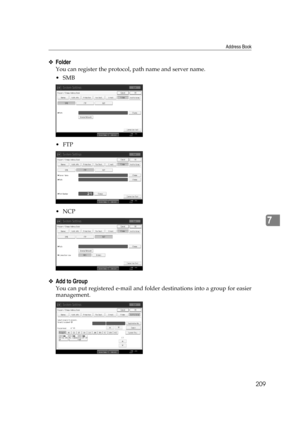 Page 219Address Book
209
7
❖Folder
You can register the protocol, path name and server name.
SMB
FTP
NCP
❖Add to Group
You can put registered e-mail and folder destinations into a group for easier
management. 