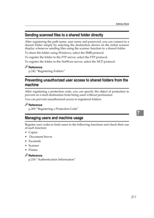 Page 221Address Book
211
7
Sending scanned files to a shared folder directly
After registering the path name, user name and password, you can connect to a
shared folder simply by selecting the destination shown on the initial scanner
display whenever sending files using the scanner function to a shared folder.
To share the folder using Windows, select the SMB protocol.
To register the folder to the FTP server, select the FTP protocol.
To register the folder to the NetWare server, select the NCP protocol....