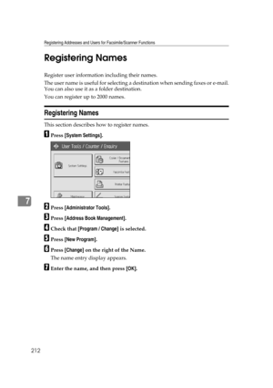 Page 222Registering Addresses and Users for Facsimile/Scanner Functions
212
7Registering Names
Register user information including their names.
The user name is useful for selecting a destination when sending faxes or e-mail.
You can also use it as a folder destination.
You can register up to 2000 names.
Registering Names
This section describes how to register names.
APress [System Settings].
BPress [Administrator Tools].
CPress [Address Book Management].
DCheck that [Program / Change] is selected.
EPress [New...