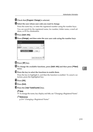 Page 229Authentication Information
219
7
DCheck that [Program / Change] is selected.
ESelect the user whose user code you want to change.
Press the name key, or enter the registered number using the number keys.
You can search by the registered name, fax number, folder name, e-mail ad-
dress, or IP-Fax destination.
FPress [Auth. Info].
GPress [Change], and then enter the new user code using the number keys
HPress {q} key.
ITo change the available functions, press [Auth. Info] and then press [TNext]
twice.
JPress...