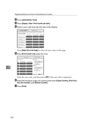 Page 232Registering Addresses and Users for Facsimile/Scanner Functions
222
7
BPress [Administrator Tools].
CPress [Display / Clear / Print Counter per User].
DSelect a user code from the left side of the display.
Press [Select All on the Page] to select all user codes on the page.
EPress [Print Counter List] under Per User.
Enter the user code, and then press {q} if the user code is registered.
FSelect the function usage you want to print from [Copier Counter], [Print Coun-
ter], [Fax Counter], and [Scanner...