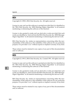 Page 310Appendix
300
9
MD4
Copyright (C) 1990-2, RSA Data Security, Inc. All rights reserved.
License to copy and use this software is granted provided that it is identified as
the RSA Data Security, Inc. MD4 Message-Digest Algorithm in all material
mentioning or referencing this software or this function.
License is also granted to make and use derivative works provided that such
works are identified as derived from the RSA Data Security, Inc. MD4 Message-
Digest Algorithm in all material mentioning or...