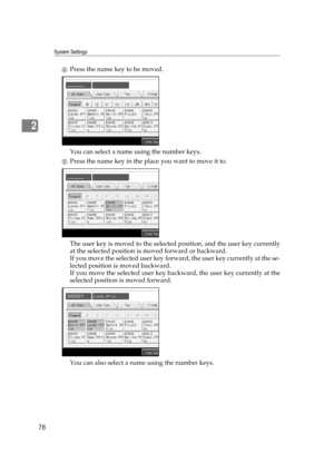 Page 88System Settings
78
2
DPress the name key to be moved.
You can select a name using the number keys.
EPress the name key in the place you want to move it to.
The user key is moved to the selected position, and the user key currently
at the selected position is moved forward or backward.
If you move the selected user key forward, the user key currently at the se-
lected position is moved backward.
If you move the selected user key backward, the user key currently at the
selected position is moved forward....