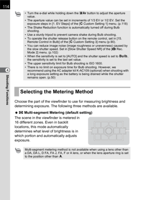 Page 116114
Shooting Functions4
Choose the part of the viewfinder to use for measuring brightness and 
determining exposure. The following three methods are available.
 L Multi-segment Metering (default setting)
The scene in the viewfinder is metered in 
16 different zones. Even in backlit 
locations, this mode automatically 
determines what level of brightness is in 
which portion and automatically adjusts 
exposure.
• Turn the e-dial while holding down the mc button to adjust the aperture 
value.
• The...