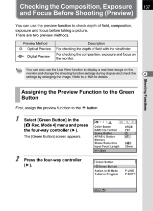 Page 139137
Shooting Functions4
Checking the Composition, Exposure 
and Focus Before Shooting (Preview)
You can use the preview function to check depth of field, composition, 
exposure and focus before taking a picture.
There are two preview methods.
First, assign the preview function to the | button.
1Select [Green Button] in the 
[ARec. Mode 4] menu and press 
the four-way controller (5).
The [Green Button] screen appears.
2Press the four-way controller 
(5).
Preview MethodDescription
|Optical Preview For...