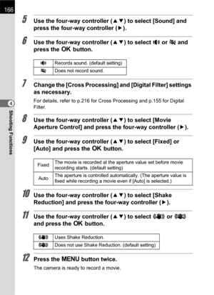 Page 168166
Shooting Functions4
5Use the four-way controller (23) to select [Sound] and 
press the four-way controller (5).
6Use the four-way controller (23) to select g or Z and 
press the 4 button.
7Change the [Cross Processing] and [Digital Filter] settings 
as necessary.
For details, refer to p.216 for Cross Processing and p.155 for Digital 
Filter.
8Use the four-way controller (23) to select [Movie 
Aperture Control] and press the four-way controller (5).
9Use the four-way controller (23) to select [Fixed]...