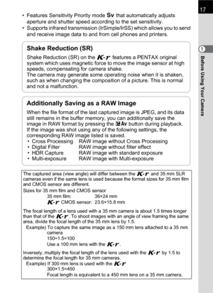 Page 19Before Using Your Camera1
17• Features Sensitivity Priority mode K that automatically adjusts 
aperture and shutter speed according to the set sensitivity.
• Supports infrared transmission (IrSimple/IrSS) which allows you to send 
and receive image data to and from cell phones and printers.
The captured area (view angle) will differ between the W and 35 mm SLR 
cameras even if the same lens is used because the format sizes for 35 mm film 
and CMOS sensor are different.
Sizes for 35 mm film and CMOS...