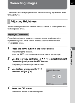 Page 209207
Shooting Settings6
Correcting Images
The camera and lens properties can be automatically adjusted for when 
taking pictures.
Adjusts the brightness and reduces the occurrence of overexposed and 
underexposed areas.
Expands the dynamic range and enables a more ample gradation 
expression by the CMOS sensor and reduces the occurrence of 
overexposed areas.
1Press the M button in the status screen.
The control panel appears.
Press the M button when the status screen is not displayed.
2Use the four-way...