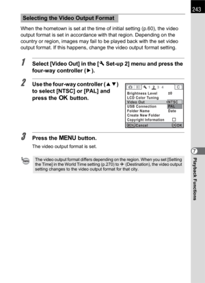 Page 245243
Playback Functions7 When the hometown is set at the time of initial setting (p.60), the video 
output format is set in accordance with that region. Depending on the 
country or region, images may fail to be played back with the set video 
output format. If this happens, change the video output format setting.
1Select [Video Out] in the [R Set-up 2] menu and press the 
four-way controller (5).
2Use the four-way controller (23) 
to select [NTSC] or [PAL] and 
press the 4 button.
3Press the 3 button....