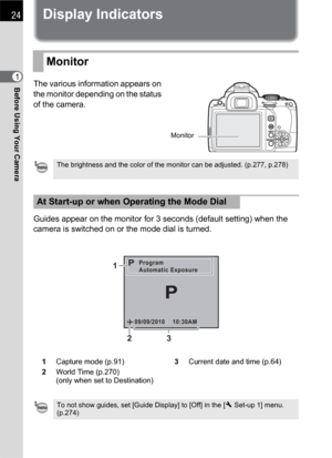 Page 2624
Before Using Your Camera1
Display Indicators
The various information appears on 
the monitor depending on the status 
of the camera.
Guides appear on the monitor for 3 seconds (default setting) when the 
camera is switched on or the mode dial is turned.
Monitor
The brightness and the color of the monitor can be adjusted. (p.277, p.278)
At Start-up or when Operating the Mode Dial
1Capture mode (p.91)3Current date and time (p.64)
2World Time (p.270)
(only when set to Destination)
To not show guides, set...