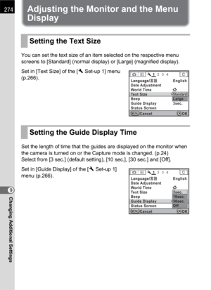 Page 276274
Changing Additional Settings9
Adjusting the Monitor and the Menu 
Display
You can set the text size of an item selected on the respective menu 
screens to [Standard] (normal display) or [Large] (magnified display).
Set in [Text Size] of the [R Set-up 1] menu 
(p.266).
Set the length of time that the guides are displayed on the monitor when 
the camera is turned on or the Capture mode is changed. (p.24) 
Select from [3 sec.] (default setting), [10 sec.], [30 sec.] and [Off].
Set in [Guide Display] of...