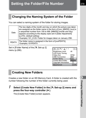 Page 281279
Changing Additional Settings9
Setting the Folder/File Number
You can select a naming system of the folder for storing images.
Set in [Folder Name] of the [RSet-up 2] 
menu (p.266).
Creates a new folder on an SD Memory Card. A folder is created with the 
number following the number of the folder currently being used.
1Select [Create New Folder] in the [R Set-up 2] menu and 
press the four-way controller (5).
The [Create New Folder] screen appears.
Changing the Naming System of the Folder
DateThe two...