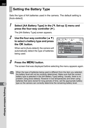 Page 284282
Changing Additional Settings9Sets the type of AA batteries used in the camera. The default setting is 
[Auto-detect].
1Select [AA Battery Type] in the [RSet-up 3] menu and 
press the four-way controller (5).
The [AA Battery Type] screen appears.
2Use the four-way controller (23) 
to select a battery type and press 
the 4 button.
When set to [Auto-detect], the camera will 
automatically detect the type of batteries 
being used.
3Press the 3 button.
The screen that was displayed before selecting the...