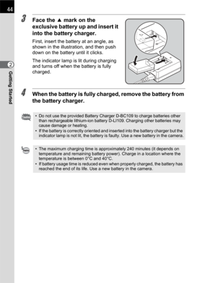 Page 4644
Getting Started2
3Face the 2 mark on the 
exclusive battery up and insert it 
into the battery charger.
First, insert the battery at an angle, as 
shown in the illustration, and then push 
down on the battery until it clicks.
The indicator lamp is lit during charging 
and turns off when the battery is fully 
charged.
4When the battery is fully charged, remove the battery from 
the battery charger.
•Do not use the provided Battery Charger D-BC109 to charge batteries other 
than rechargeable lithium-ion...
