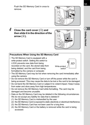 Page 5553
Getting Started2
Push the SD Memory Card in once to 
remove.
4Close the card cover (3) and 
then slide it in the direction of the 
arrow (4).
Precautions When Using the SD Memory Card
• The SD Memory Card is equipped with a 
write-protect switch. Setting the switch to 
LOCK prevents new data from being 
recorded on the card, the stored data from 
being deleted, and the card from being 
formatted by the camera or computer.
• The SD Memory Card may be hot when removing the card immediately after 
using...