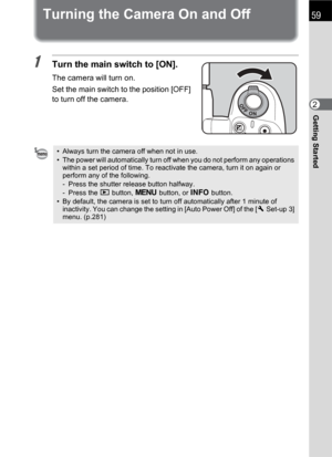 Page 6159
Getting Started2
Turning the Camera On and Off
1Turn the main switch to [ON].
The camera will turn on.
Set the main switch to the position [OFF] 
to turn off the camera.
• Always turn the camera off when not in use.
• The power will automatically turn off when you do not perform any operations 
within a set period of time. To reactivate the camera, turn it on again or 
perform any of the following.
- Press the shutter release button halfway.
-Press the Q button, 3 button, or M button.
• By default,...