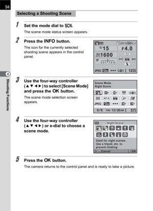 Page 9694
Shooting Functions4
1Set the mode dial to H.
The scene mode status screen appears.
2Press the M button.
The icon for the currently selected 
shooting scene appears in the control 
panel.
3Use the four-way controller 
(2345) to select [Scene Mode] 
and press the 4 button.
The scene mode selection screen 
appears.
4Use the four-way controller 
(2345) or e-dial to choose a 
scene mode.
5Press the 4 button.
The camera returns to the control panel and is ready to take a picture.
Selecting a Shooting Scene...