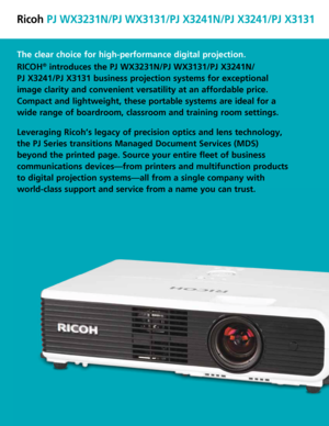 Page 2Ricoh PJ WX3231N/PJ WX3131/PJ X3241N/PJ X3241/PJ X3131
The clear choice for high-performance digital projection. 
RICOH
® introduces the PJ WX3231N/PJ WX3131/PJ X3241N/  
PJ X3241/PJ X3131 business projection systems for exceptional 
image clarity and convenient versatility at an affordable price. 
Compact and lightweight, these portable systems are ideal for a 
wide range of boardroom, classroom and training room settings. 
Leveraging Ricoh’s legacy of precision optics and lens technology, 
the PJ...