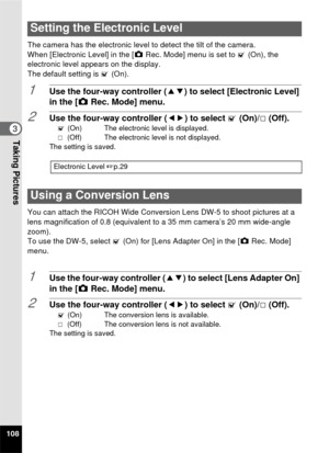 Page 110108
3Taking Pictures
The camera has the electronic level to detect the tilt of the camera.
When [Electronic Level] in the [A Rec. Mode] menu is set to  O (On), the 
electronic level appears on the display.
The default setting is  O (On).
1Use the four-way controller ( 23) to select [Electronic Level] 
in the [ A Rec. Mode] menu.
2Use the four-way controller ( 45) to select O (On)/P (Off).O  (On)  The electronic level is displayed.
P   (Off)  The electronic level is not displayed.
The setting is saved....