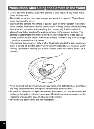 Page 1210• Do not open the battery cover if the camera is wet. Wipe off any water with a 
clean lint-free cloth.
• The inside surface of the cover may get wet when it is opened. Wipe off any 
water that is on the cover.
• Wiping off the camera while there is sand or dust on it may scratch the surface  of the camera. Make sure that the battery cover is firmly closed before washing 
the camera in tap water. After washing the camera, dry it with a soft cloth.
• Wipe off any dirt or sand on the waterproof seal or...