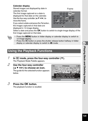 Page 131129
4Playing Back and Deleting Images
Calendar displayStored images are displayed by date in 
calendar format.
The first image captured on a date is 
displayed for that date on the calendar.
Use the four-way controller (2345) to 
move the frame.
If you select a date and press the  y button, 
the images captured on that date are 
displayed in 12-image display.
Select a date and press the  4 button to switch to single-image display of the 
first image captured on that date.
1In  Q  mode, press the four-way...