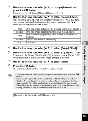 Page 135133
4Playing Back and Deleting Images
3Use the four-way controller (23) to change [Interval] and 
press the 4  button.
Choose from [3sec.], [5sec.], [10sec.], [20sec.] or [30sec.].
4Use the four-way controller ( 23) to select [Screen Effect].
After selecting [Screen Effect], press the four-way controller ( 5). A pull-down 
menu appears with the following items. Use the four-way controller ( 23) to 
select an item and press the  4 button.
5Use the four-way controller ( 23) to select [Sound Effect].
6Use...