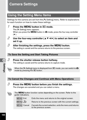 Page 168166
6Settings
Camera Settings
Settings for the camera are set from the [W Setting] menu. Refer to explanations 
for each function on how to make these settings.
1Press the  3 button in  Q mode.The [ W Setting] menu appears.
When you press the  3 button in  A mode, press the four-way controller 
( 5 ).
2Use the four-way controller ( 2345) to select an item and 
set it up.
3After finishing the settings, press the  3 button.The setting is saved and the camera returns to the previous screen.
3Press the...