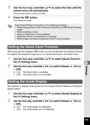 Page 185183
6Settings
3Use the four-way controller (23) to select the time until the 
camera turns off automatically.
Choose from [5min.], [3min.] or [Off].
4Press the  4 button.
The setting is saved.
While playing back images in  Q mode, you can set whether to use [Quick Zoom] 
to magnify the playback image up to 10× when pressing the  y button once.
1Use the four-way controller ( 23) to select [Quick Zoom] in 
the [ W Setting] menu.
2Use the four-way controller (45) to switch between O (On) or 
P(Off).O (On)...