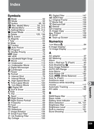 Page 231229
8Appendix
Index
Symbols
A Mode ........................................ 52
Q  Mode ....................................... 52
Q  button ............................... 48, 50
[ A  Rec. Mode] Menu ........... 55, 212
[ C  Movie] Menu ................... 58, 213
[ W  Setting] Menu .................. 58, 214
9  Green Mode ............................. 71
i  Delete ............................. 125, 136
f /y  button .................................. 50
y  Magnify ................................... 135...