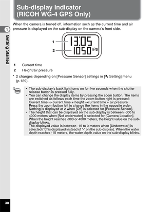 Page 3230
Getting Started1
Sub-display Indicator 
(RICOH WG-4 GPS Only)
When the camera is turned off, information such as the current time and air 
pressure is displayed on the sub-display on the cameras front side.
* 2 changes depending on [Pressure Sensor] settings in [W Setting] menu 
(p.189).
1
Current time
2 Height/air pressure
• The sub-display’s back light turns on for five seconds when the shutter 
release button is pressed fully.
• You can change the display items by pressing the zoom button. The...