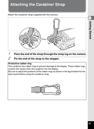 Page 3331
1Getting Started
Attaching the Carabiner Strap
Attach the carabiner strap supplied with the camera.
1Pass the end of the strap through the strap lug on the camera.
2Fix the end of the strap to the stopper.
Protective rubber ringThe carabiner has rubber rings to prevent damage to the display. These rubber rings 
cushion the impact when the carabiner hits the display.
Be sure to adjust the positions of the rubber rings as shown in the figure below for the 
best results before using the carabiner strap. 