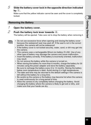 Page 3533
1Getting Started
5Slide the battery cover lock in the opposite direction indicated 
by 1.
Make sure that the yellow indicator cannot be seen and the cover is completely 
locked.
1Open the battery cover.
2Push the battery lock lever towards 4 .The battery will be ejected. Take care not to drop the battery when removing it.
Removing the Battery
• Do not use excessive force when opening and closing the battery cover 
because the waterproof seal may peel off. If the seal is not in the correct 
position,...