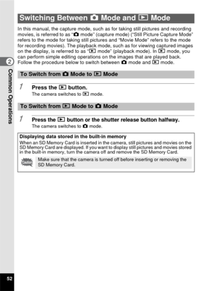 Page 5452
2Common Operations
In this manual, the capture mode, such as for taking still pictures and recording 
movies, is referred to as “A mode” (capture mode) (“St ill Picture Capture Mode” 
refers to the mode for taking still pictures and “Movie Mode” refers to the mode 
for recording movies). The playback mode, such as for viewing captured images 
on the display, is referred to as “Q  mode” (playback mode). In Q mode, you 
can perform simple editing operations  on the images that are played back.
Follow...