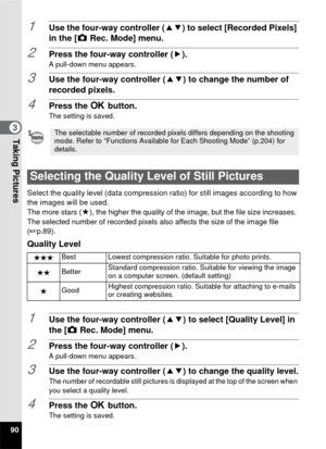 Page 9290
3Taking Pictures
1Use the four-way controller (23) to select [Recorded Pixels] 
in the [ A Rec. Mode] menu.
2Press the four-way controller ( 5).
A pull-down menu appears.
3Use the four-way controller (23) to change the number of 
recorded pixels.
4Press the  4 button.The setting is saved.
Select the quality level (data compression ratio) for still images according to how 
the images will be used.
The more stars (E ), the higher the quality of the image, but the file size increases. 
The selected...