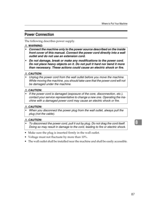 Page 93Where to Put Your Machine
87
8
Power Connection
The following describes power supply.
R WARNING:
R CAUTION:
R CAUTION:
R CAUTION:
R CAUTION:
 Make sure the plug is inserted firmly in the wall outlet.
 Voltage must not fluctuate by more than 10%.
 The wall outlet shall be installed near the machine and shall be easily accessible. Connect the machine only to the power source described on the inside 
front cover of this manual. Connect the power cord directly into a wall 
outlet and do not use an...