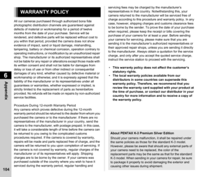 Page 1066Appendix
104
All our cameras purchased through authorized bona fide 
photographic distribution channels are guaranteed against 
defects of material or workmanship for a period of twelve 
months from the date of your purchase. Service will be 
rendered, and defective parts will be replaced without cost to 
you within that period, provided the camera does not show 
evidence of impact, sand or liquid damage, mishandling, 
tampering, battery or chemical corrosion, operation contrary to 
operating...