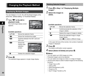 Page 624Playback
60
You can display 6, 12, 20, 35 or 80 thumbnail images at the 
same time. (Default setting: 12 Thumbnail Display)
1Turn R to the left in 
playback mode.
The multi-image display screen 
appears.
Available operations
2Press  E.The selected image appears in single image display.
1Press  L in Step 1 of “Displaying Multiple 
Images”.
2Select the images to 
delete.
Available operations
In the upper left area of the monitor, the number of selected 
images is displayed.
3Press  L.The delete...