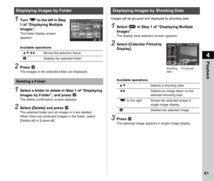 Page 634Playback
61
1Turn R to the left in Step 
1 of “Displaying Multiple 
Images”.
The folder display screen 
appears.
Available operations
2Press  E.The images in the selected folder are displayed.
1Select a folder to delete in Step 1 of “Displaying 
Images by Folder”, and press  L.
The delete confirmation screen appears.
2Select [Delete] and press  E.The selected folder and all images in it are deleted.
When there are protected images in the folder, select 
[Delete all] or [Leave all]. Images will be...