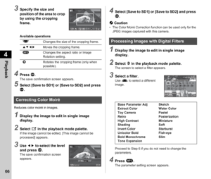 Page 684Playback
66
3Specify the size and 
position of the area to crop 
by using the cropping 
frame.
Available operations
4Press E.The save confirmation screen appears.
5Select [Save to SD1] or [Save to SD2] and press 
E.
Reduces color moiré in images.
1Display the image to edit in single image 
display.
2Select  h in the playback mode palette.If the image cannot be edited, [This image cannot be 
processed] appears.
3Use  CD to select the level 
and press E .
The save confirmation screen 
appears.
4Select...