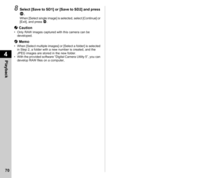 Page 724Playback
70
8Select [Save to SD1] or [Save to SD2] and press 
E.
When [Select single image] is selected, select [Continue] or 
[Exit], and press  E.
u  Caution• Only RAW images captured with this camera can be 
developed.
t  Memo• When [Select multiple images] or [Select a folder] is selected 
in Step 2, a folder with a new number is created, and the 
JPEG images are stored in the new folder.
• With the provided software “Digital Camera Utility 5”, you can  develop RAW files on a computer, 