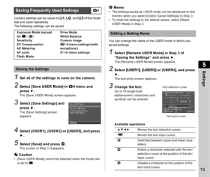 Page 755Settings
73
Camera settings can be saved to O, P , and  Q of the mode 
dial and used repeatedly.
The following settings can be saved.
1Set all of the settings to save on the camera.
2Select [Save USER Mode] in  A4 menu and 
press  D.
The [Save USER Mode] screen appears.
3Select [Save Settings] and 
press D.
The [Save Settings] screen 
appears.
4Select [USER1], [USER2] or [USER3], and press 
D.
5Select [Save] and press  E.The screen of Step 3 reappears.
u Caution• [Save USER Mode] cannot be selected when...