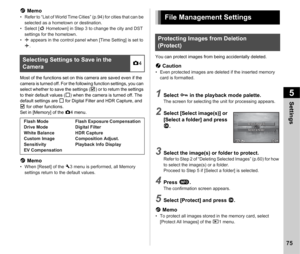 Page 775Settings
75
t Memo• Refer to “List of World Time Cities” (p.94) for cities that can be 
selected as a hometown or destination.
• Select [ F Hometown] in Step 3 to change the city and DST 
settings for the hometown.
• G  appears in the control panel when [Time Setting] is set to 
G .
Most of the functions set on this camera are saved even if the 
camera is turned off. For the following function settings, you can 
select whether to save the settings ( T) or to return the settings 
to their default values...