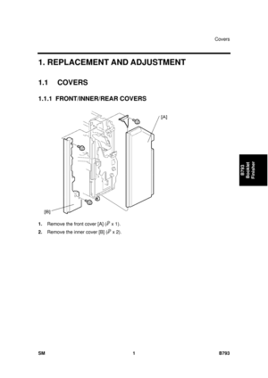 Page 1205Covers 
SM 1 B793 
B793 
Booklet 
Finisher 
 
1. REPLACEMENT AND ADJUSTMENT 
1.1 COVERS 
1.1.1 FRONT/INNER/REAR COVERS 
 
1.  Remove the front cover [A] (
 x 1). 
2.  Remove the inner cover [B] (
 x 2).  