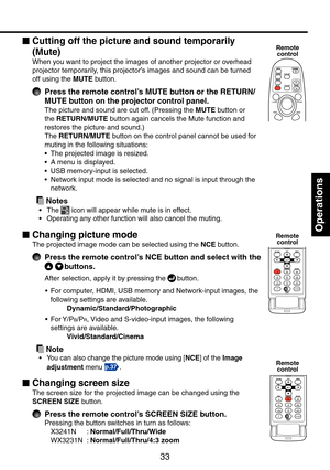 Page 33
33

Operations

Cutting off the picture and sound temporarily 
(Mute)
When you want to project the images of another projector or overhead 
projector temporarily, this projector’s images and sound can be turned 
off using the MUTE button.
 Press the remote control’s MUTE button or the RETURN/
MUTE button on the projector control panel.
The picture and sound are cut off. (Pressing the MUTE button or 
the RETURN/MUTE button again cancels the Mute function and 
restores the picture and sound.)
The...