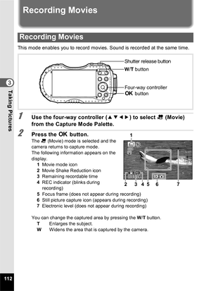 Page 114112
3Taking Pictures
Recording Movies
This mode enables you to record movies. Sound is recorded at the same time.
1Use the four-way controller (2345) to select  C (Movie) 
from the Capture Mode Palette.
2Press the  4 button.
The  C (Movie) mode is selected and the 
camera returns to capture mode.
The following information appears on the 
display. 1Movie mode icon
2 Movie Shake Reduction icon
3 Remaining recordable time
4 REC indicator (blinks during 
recording)
5 Focus frame (does not appear during...